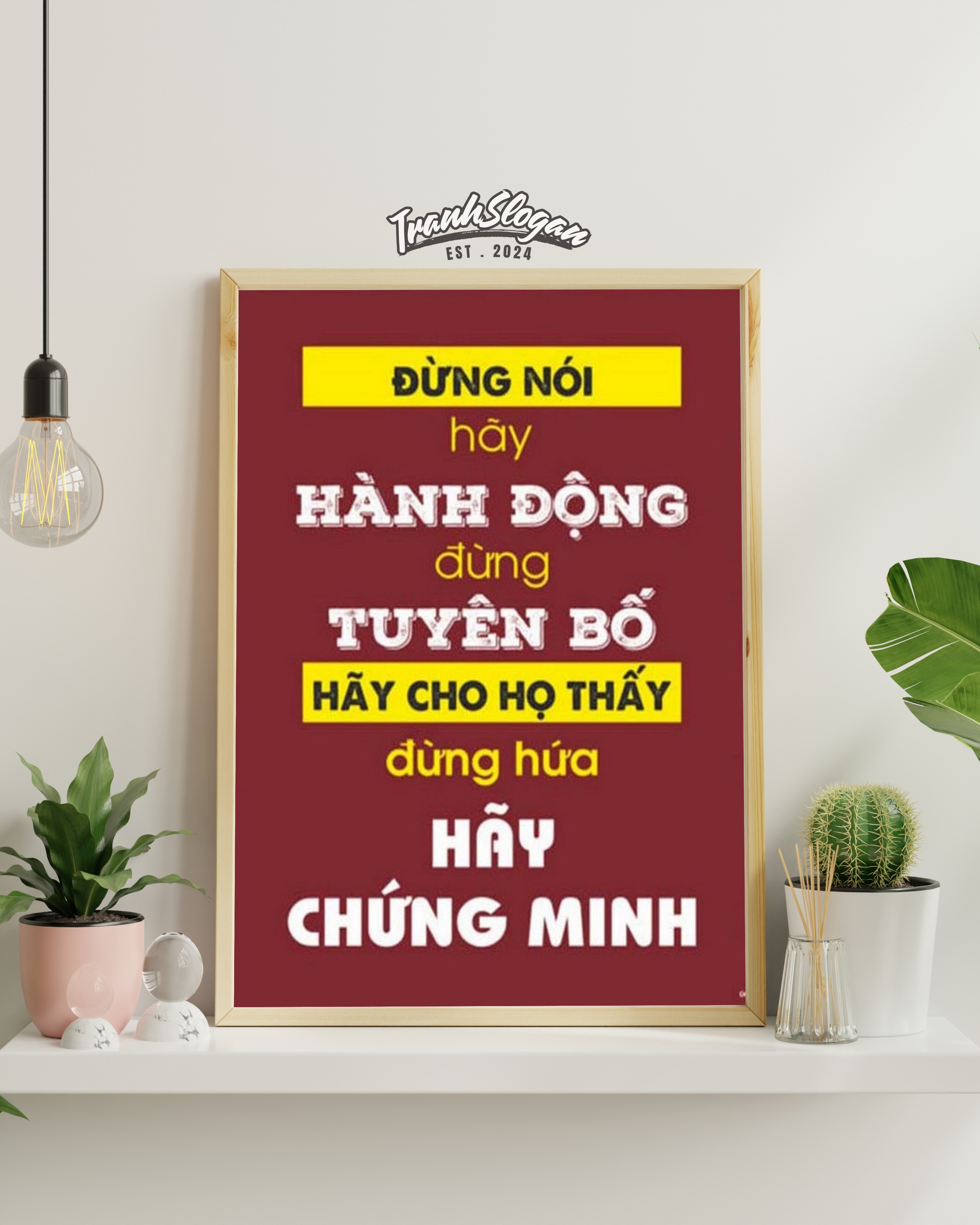 Đừng nói hãy hành động đừng tuyên bố hãy cho họ thấy đừng hứa hãy chứng minh