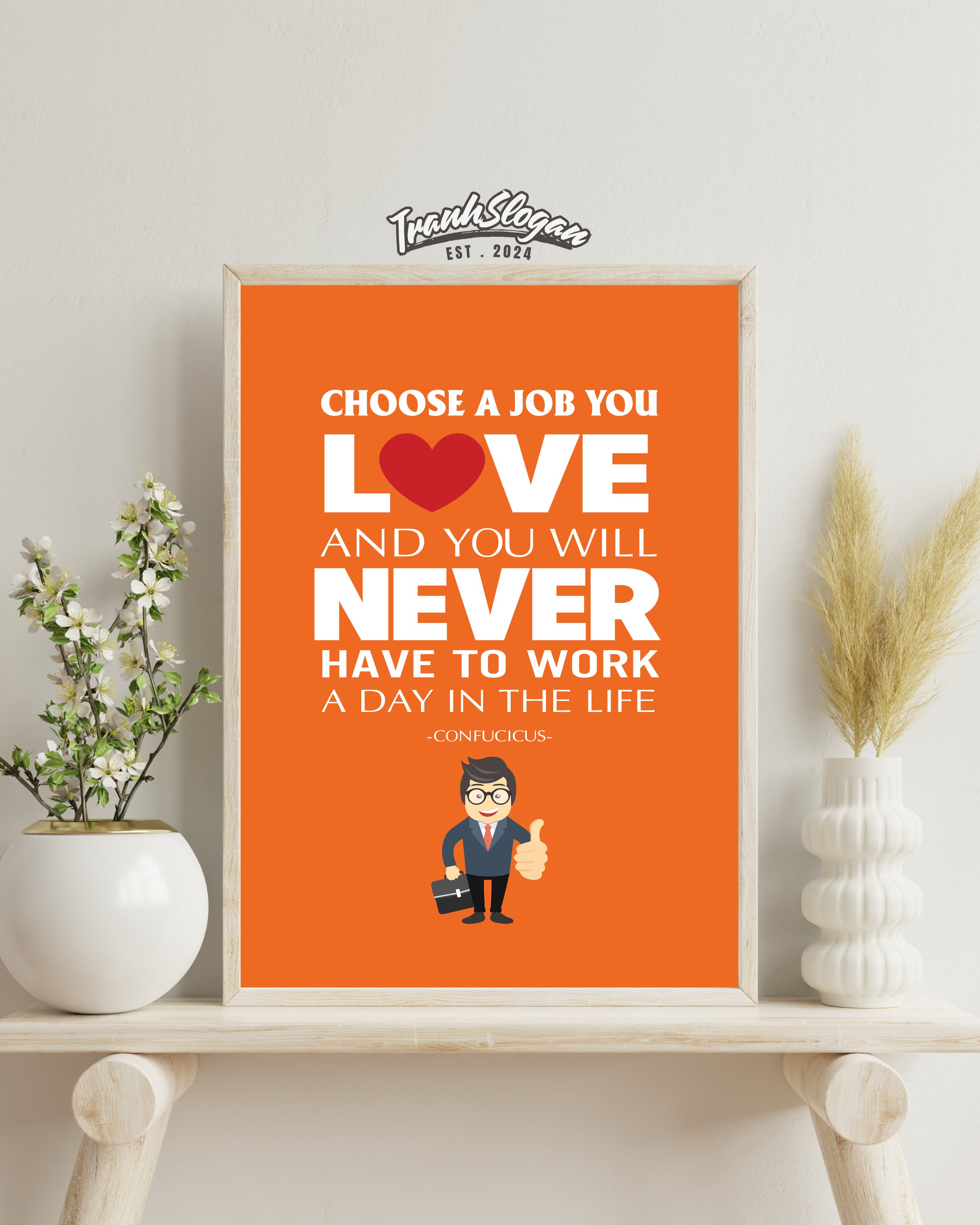 Choose a job you love and you will never have to work a day in the life