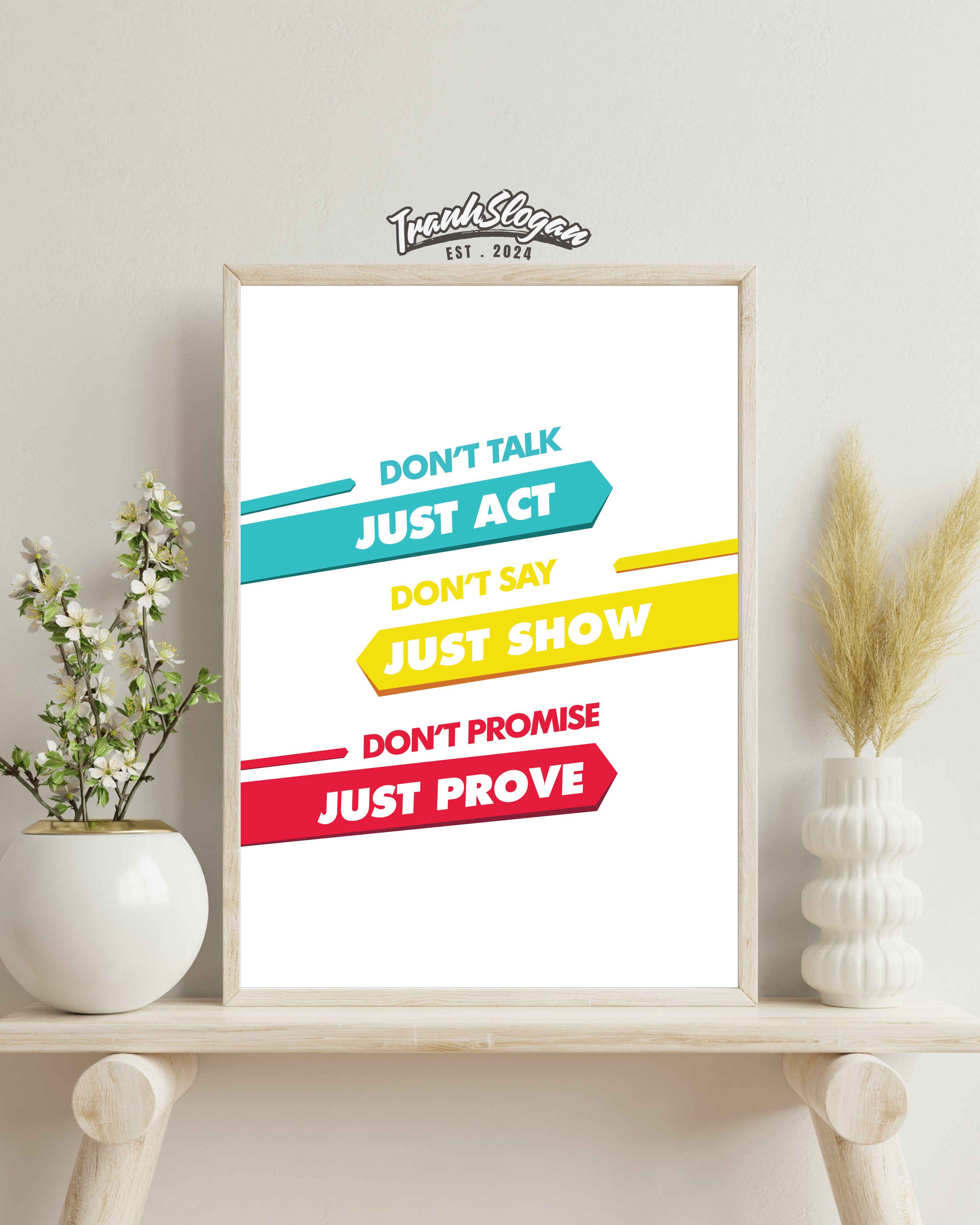 Don't talk just act don't say just show don't promise just prove